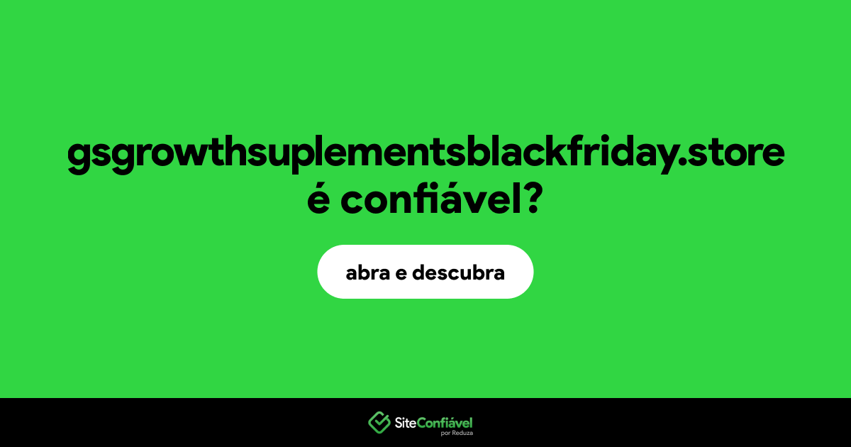 O site gsgrowthsuplementsblackfriday.store é confiável?