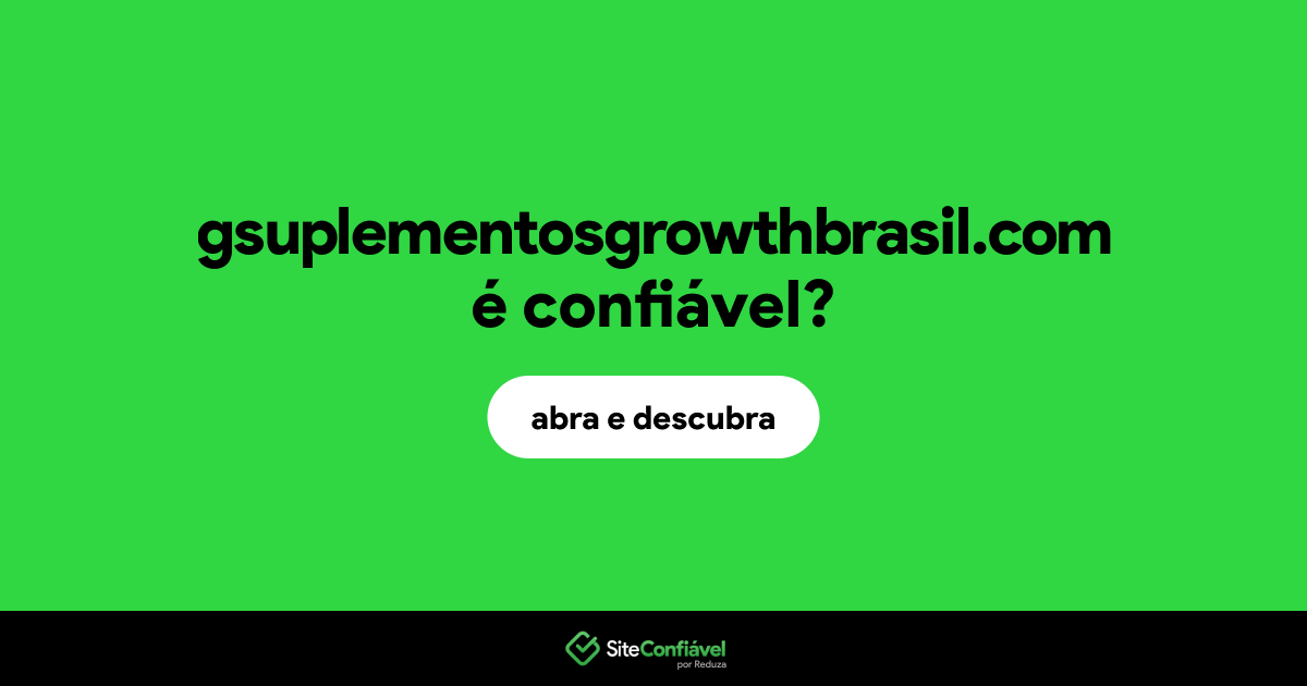 O site gsuplementosgrowthbrasil.com é confiável?
