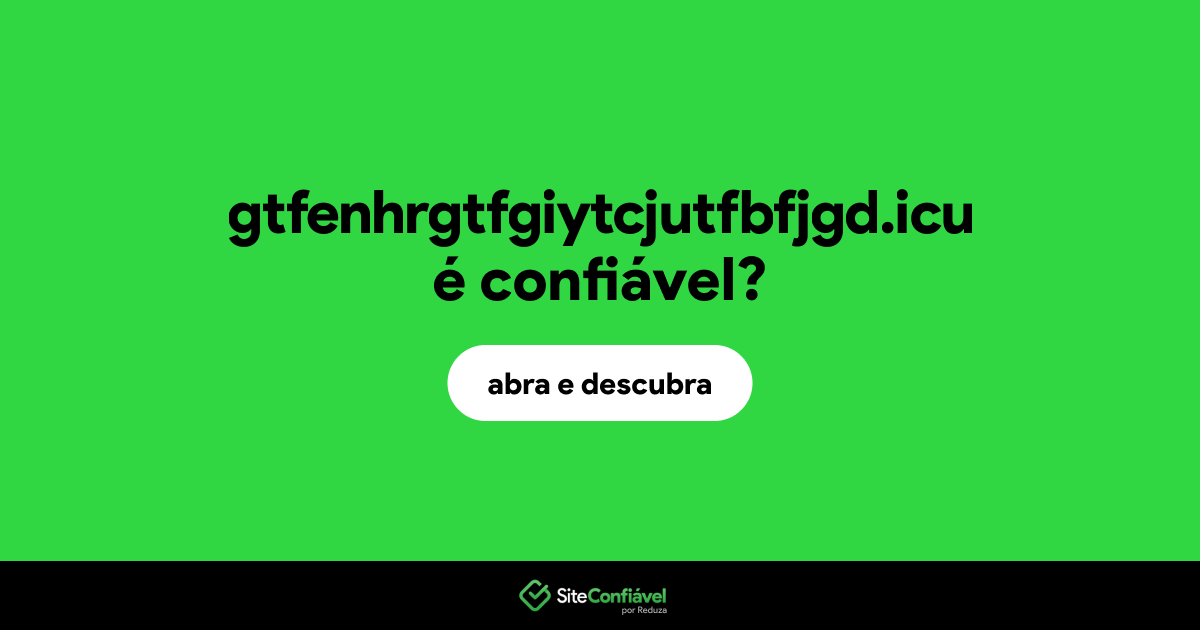 O site gtfenhrgtfgiytcjutfbfjgd.icu é confiável?