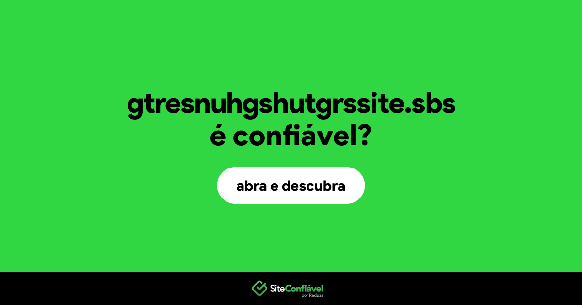 O site gtresnuhgshutgrssite.sbs é confiável?