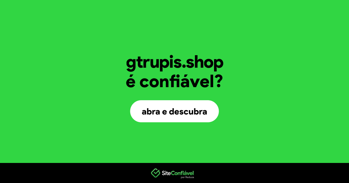 O site gtrupis.shop é confiável?