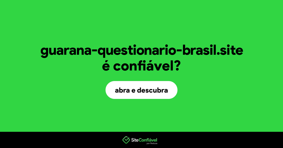 O site guarana-questionario-brasil.site é confiável?