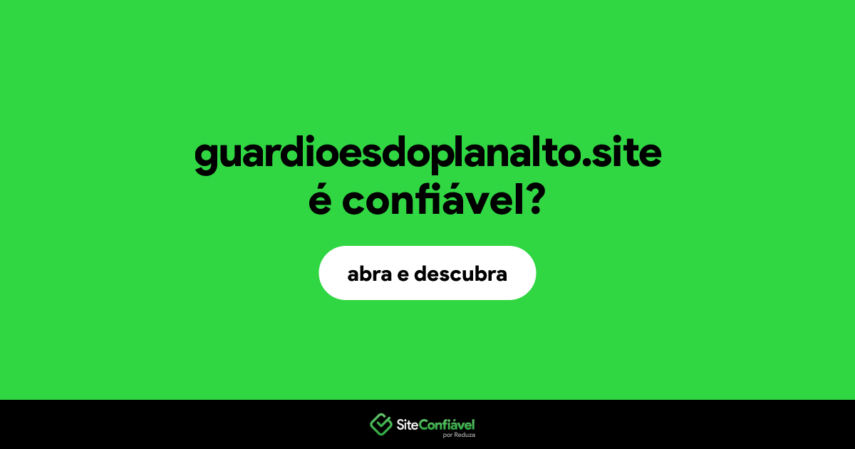 O site guardioesdoplanalto.site é confiável?
