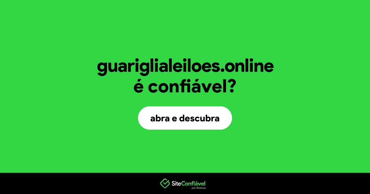 O site guariglialeiloes.online é confiável?