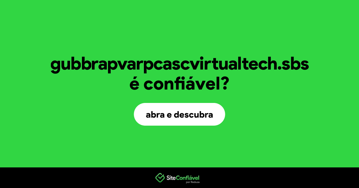 O site gubbrapvarpcascvirtualtech.sbs é confiável?