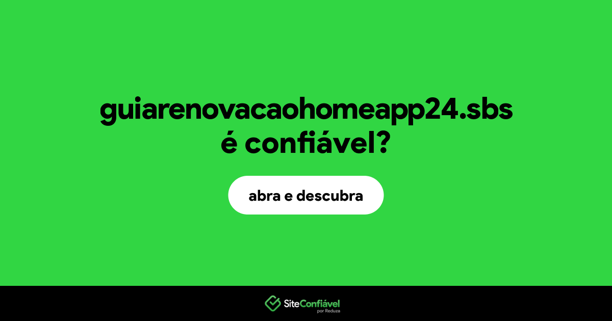 O site guiarenovacaohomeapp24.sbs é confiável?