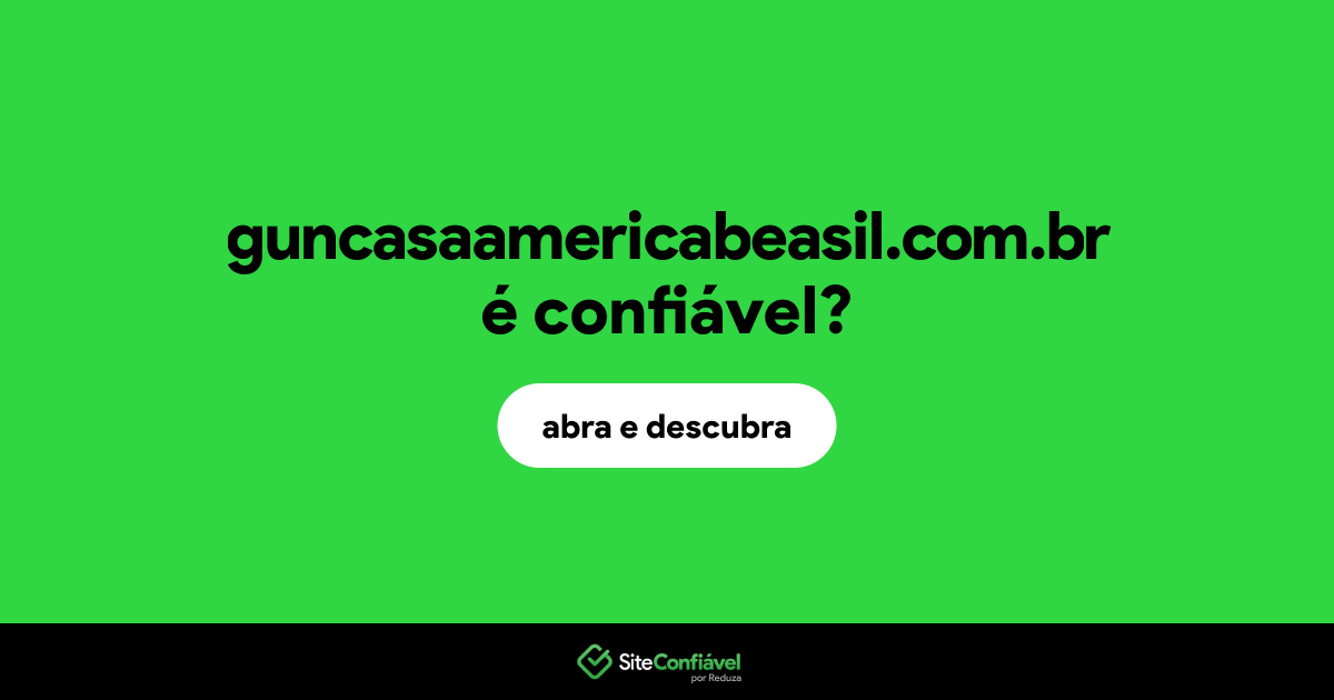 O site guncasaamericabeasil.com.br é confiável?