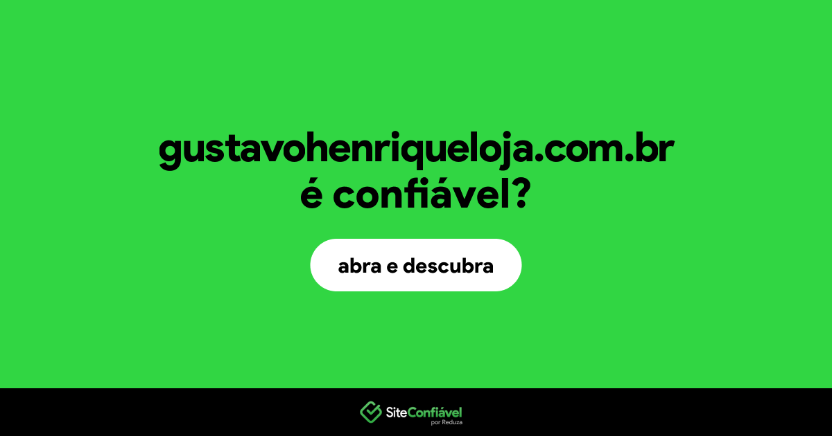 O site gustavohenriqueloja.com.br é confiável?