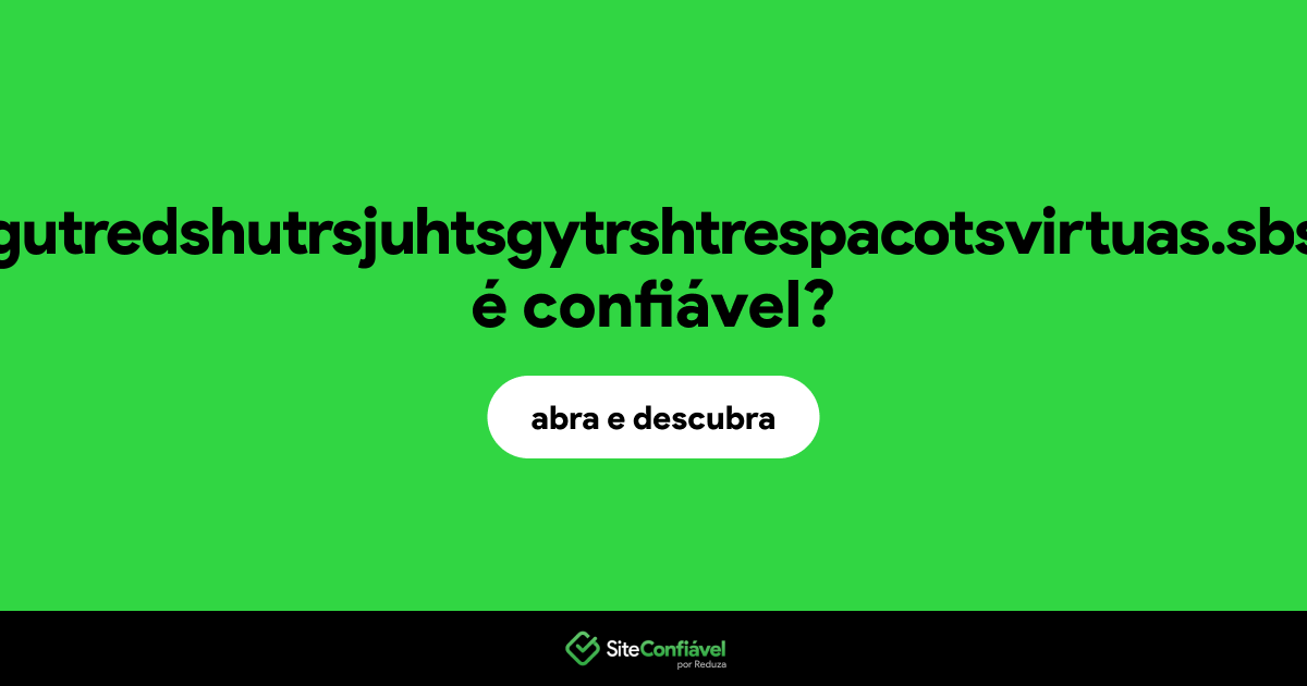 O site gutredshutrsjuhtsgytrshtrespacotsvirtuas.sbs é confiável?