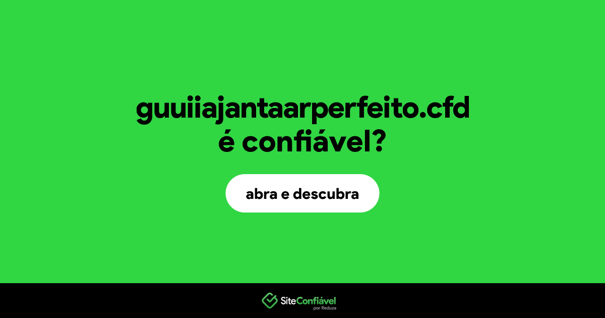O site guuiiajantaarperfeito.cfd é confiável?