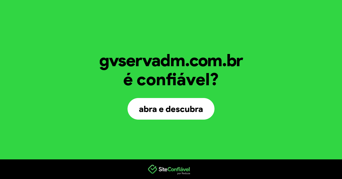 O site gvservadm.com.br é confiável?