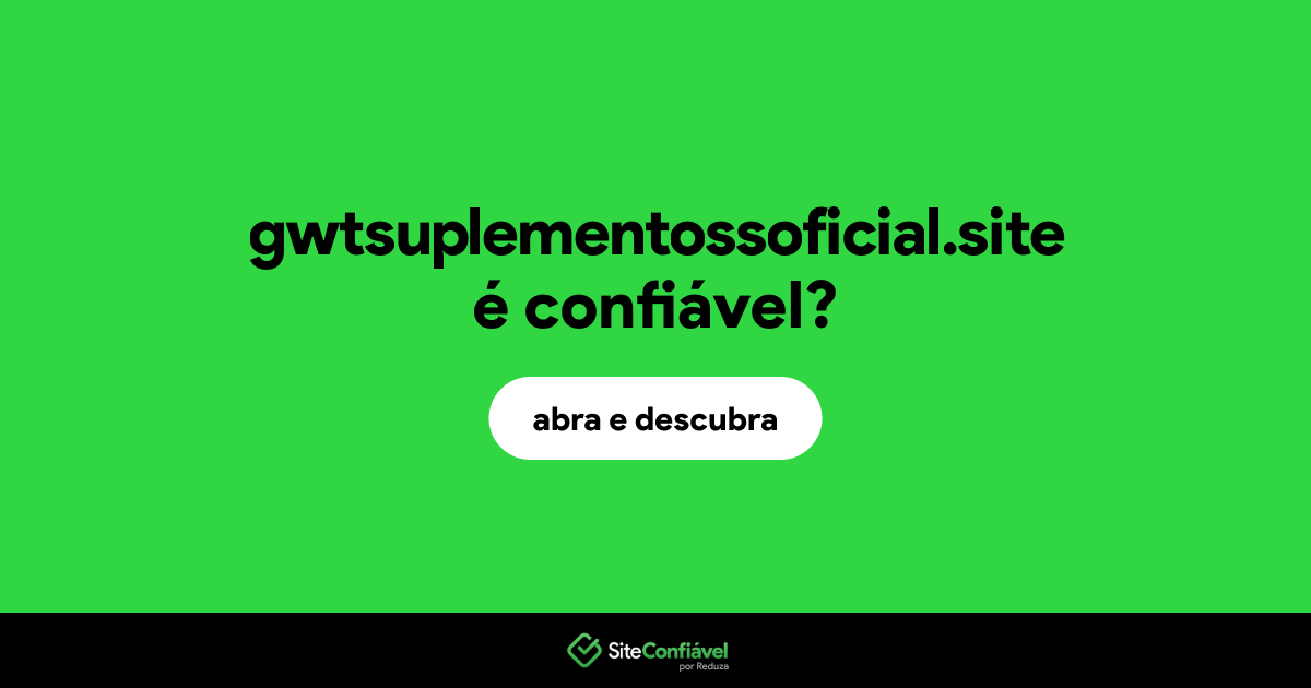 O site gwtsuplementossoficial.site é confiável?