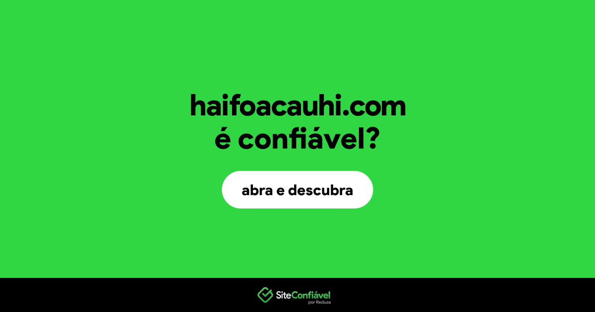 O site haifoacauhi.com é confiável?
