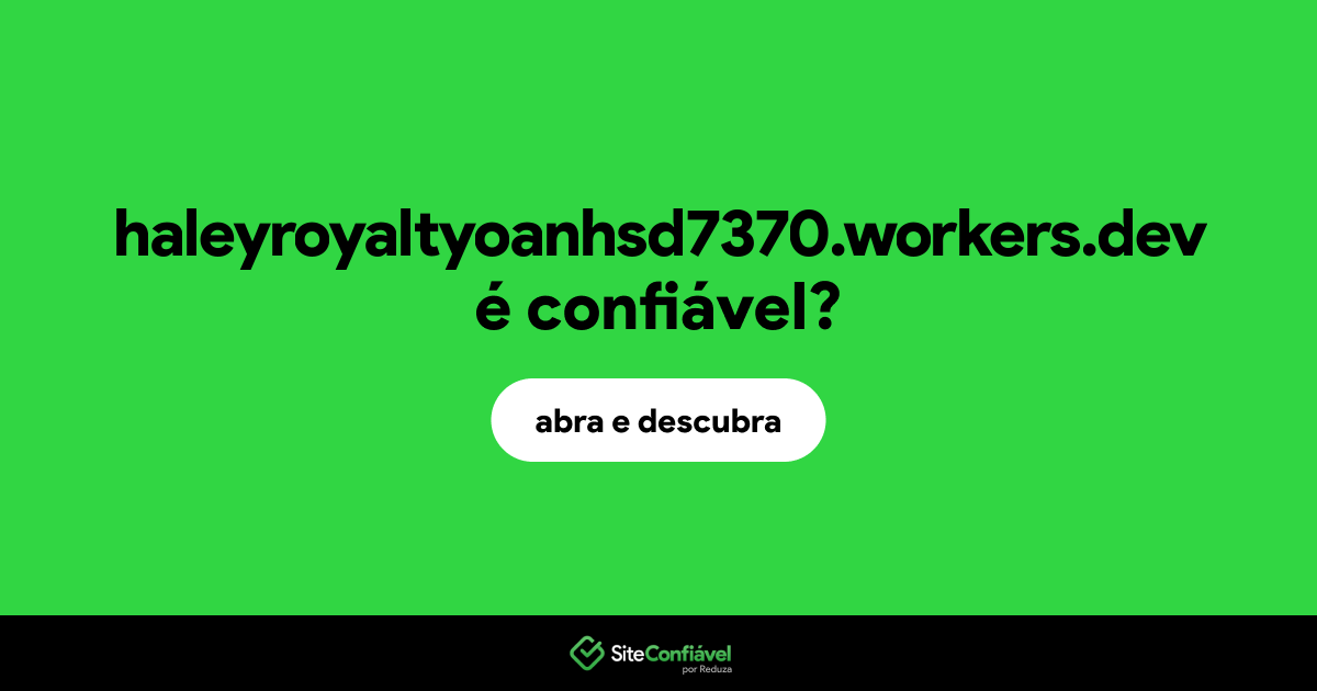 O site haleyroyaltyoanhsd7370.workers.dev é confiável?