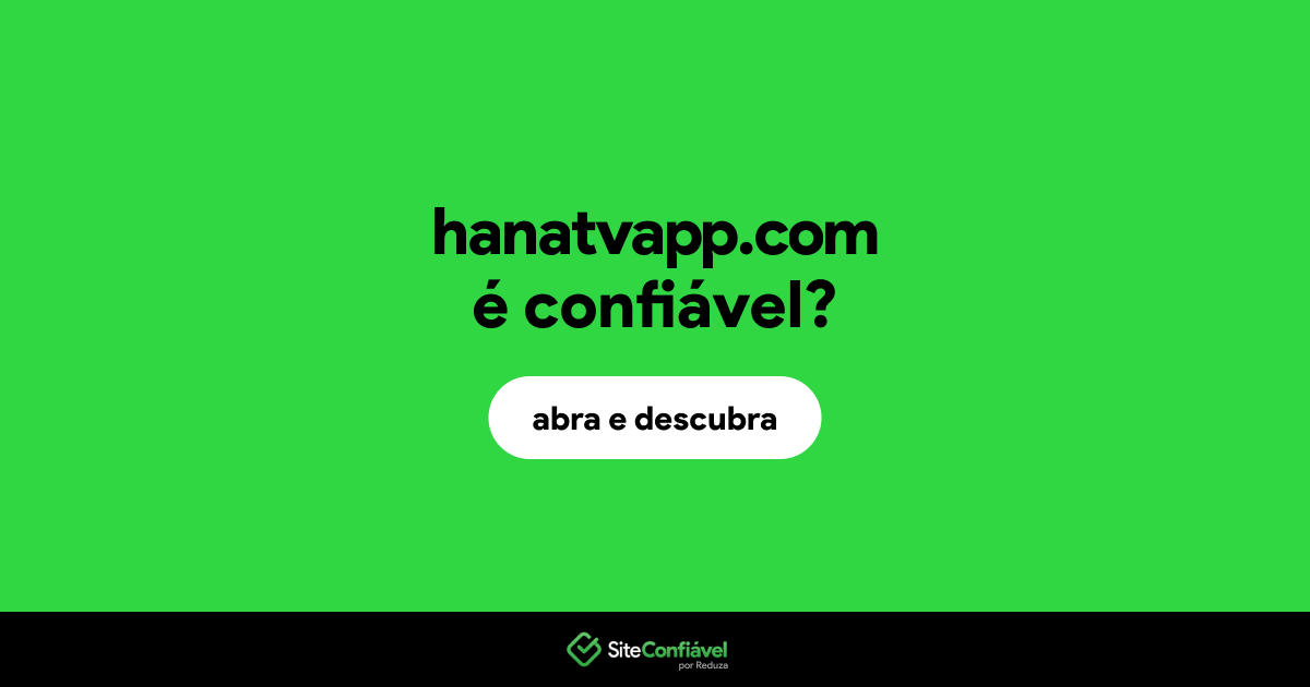 O site hanatvapp.com é confiável?