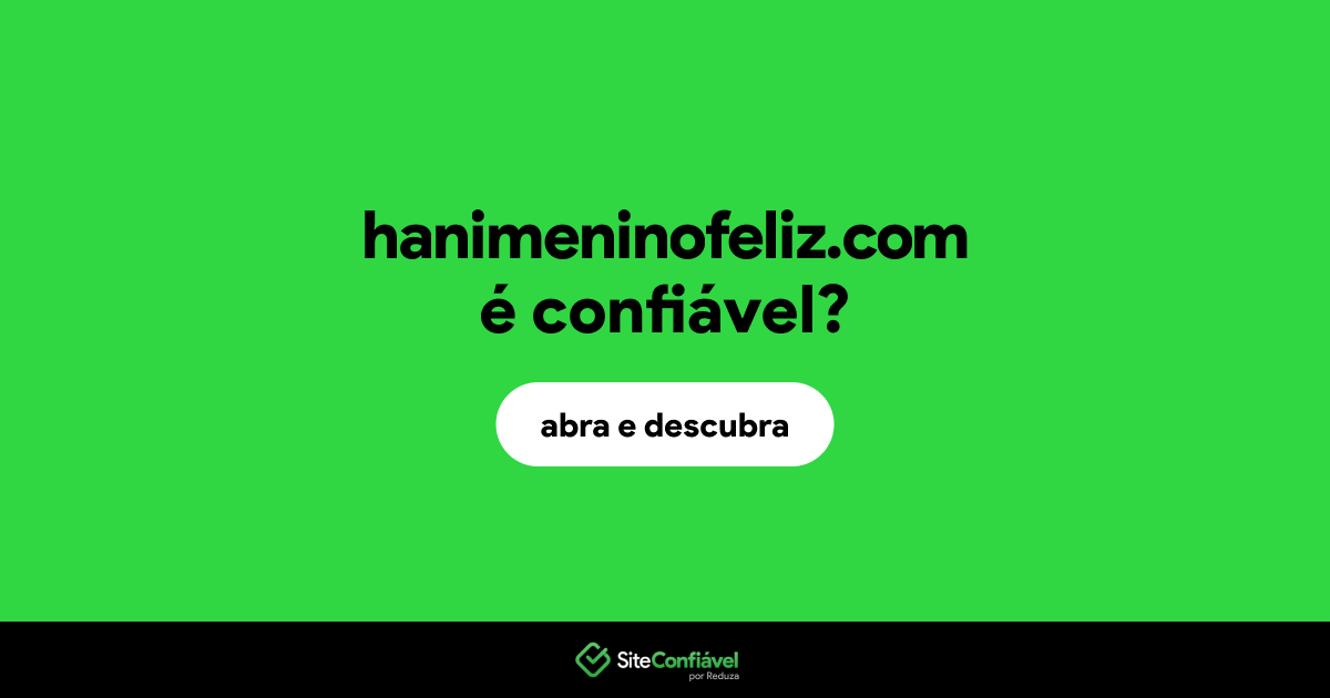 O site hanimeninofeliz.com é confiável?