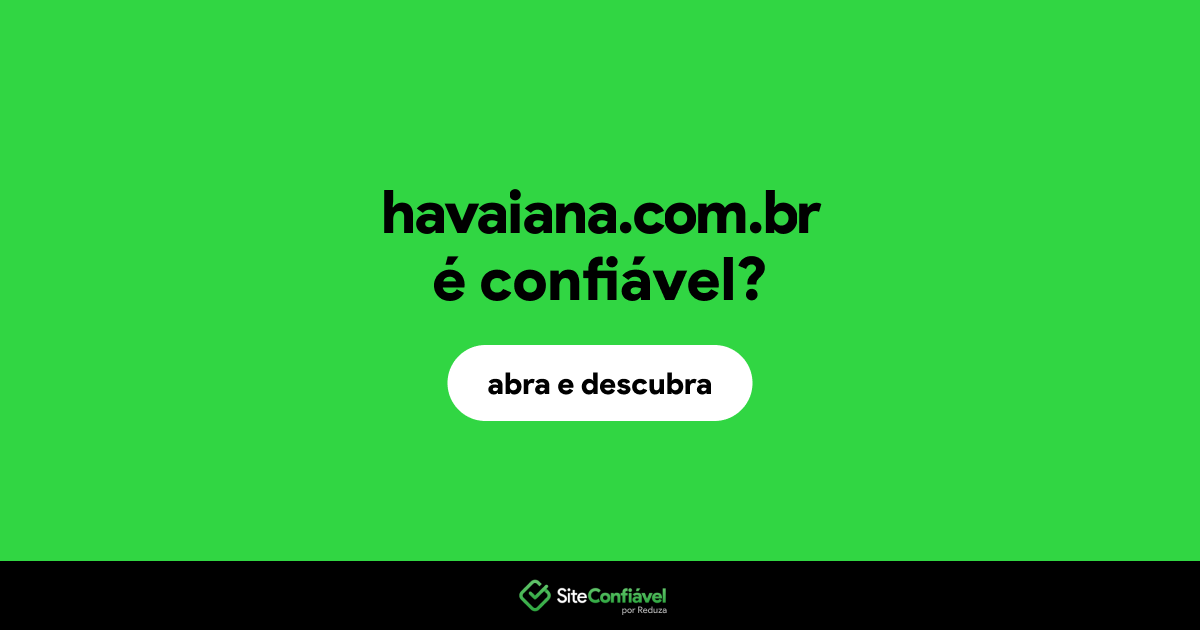 O site havaiana.com.br é confiável?