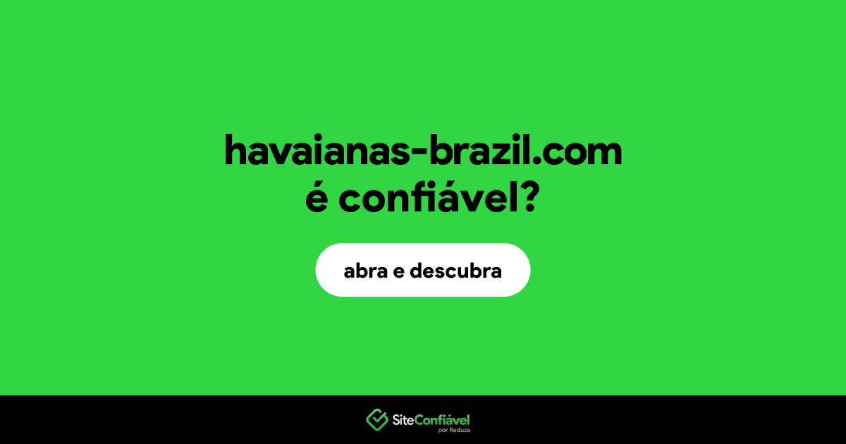 O site havaianas-brazil.com é confiável?