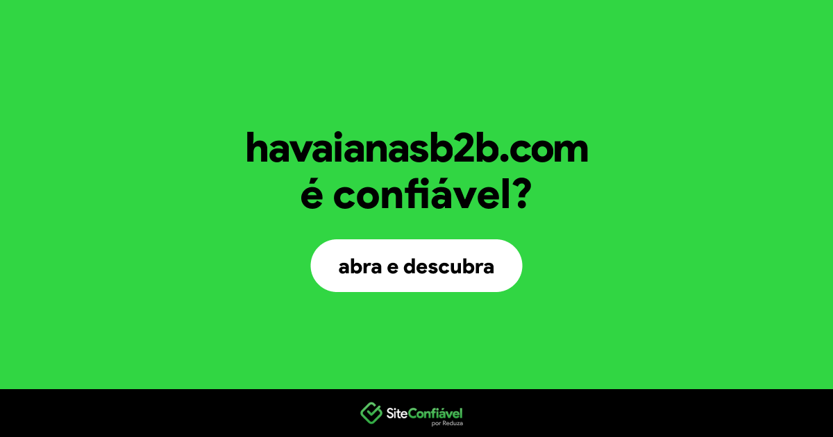 O site havaianasb2b.com é confiável?