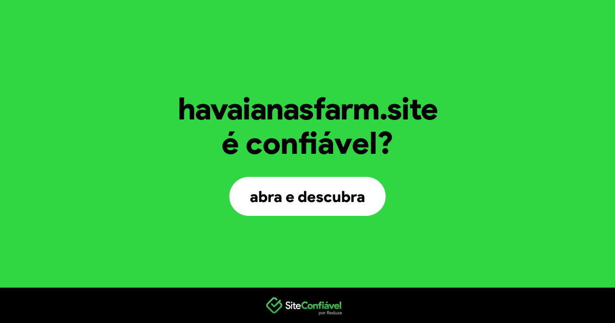O site havaianasfarm.site é confiável?
