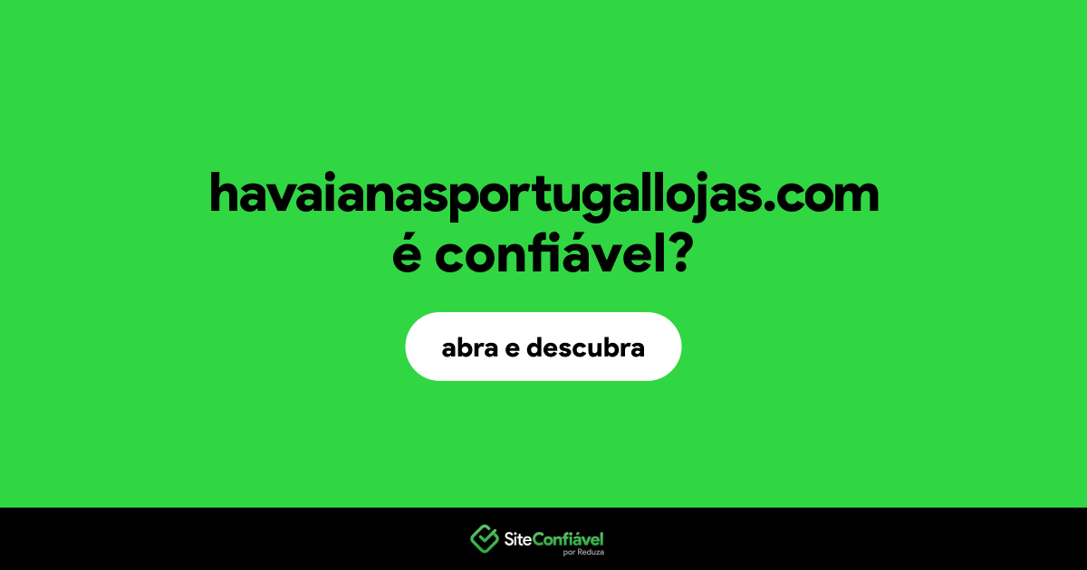 O site havaianasportugallojas.com é confiável?
