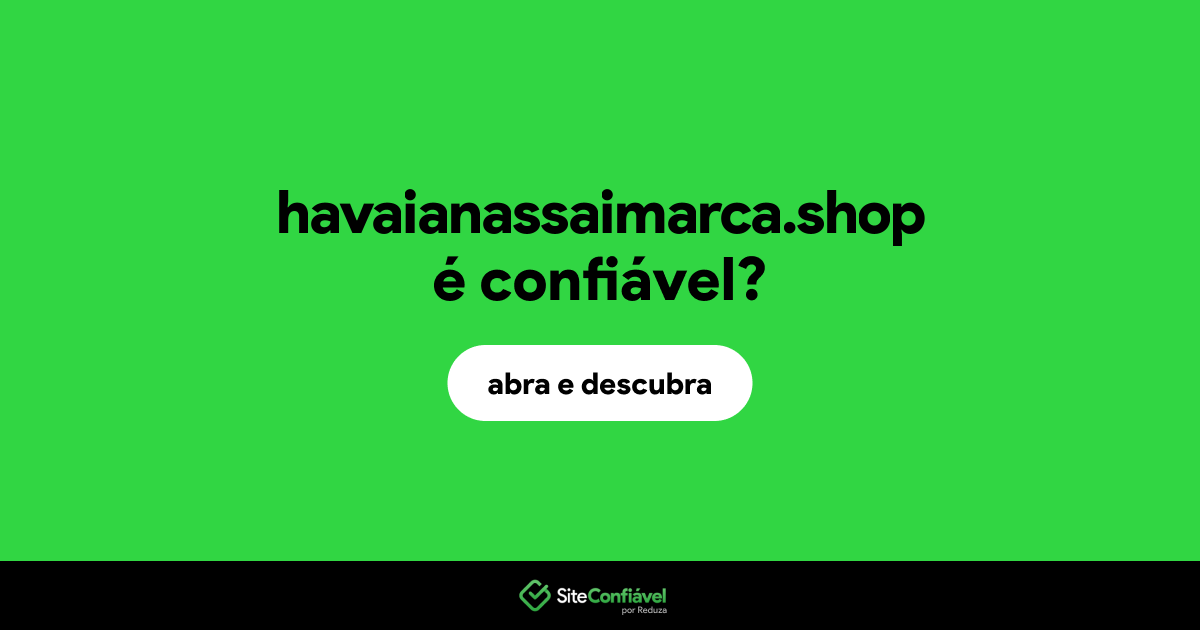 O site havaianassaimarca.shop é confiável?