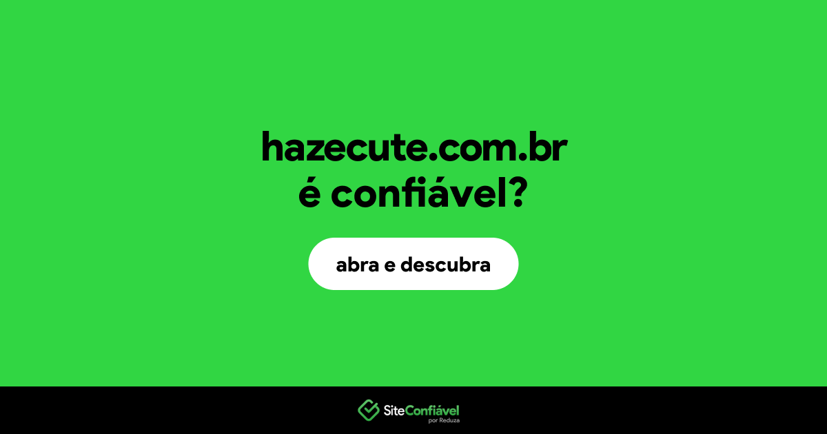 O site hazecute.com.br é confiável?