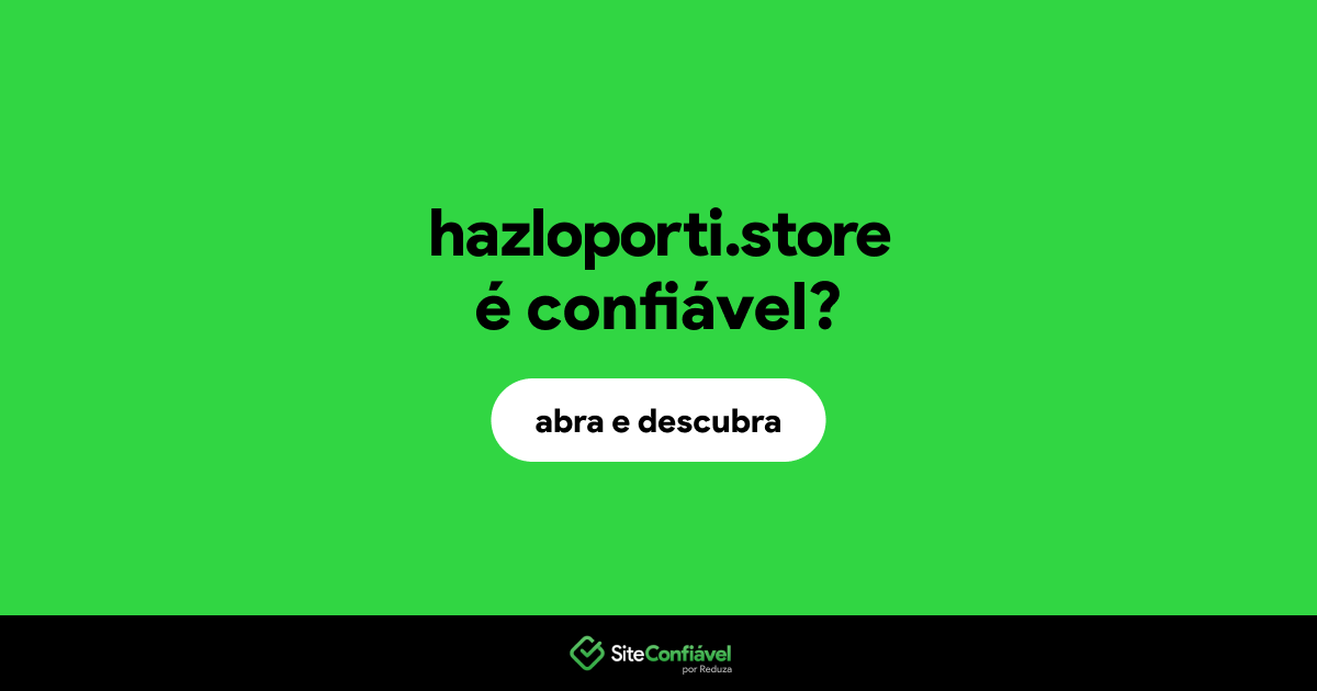 O site hazloporti.store é confiável?