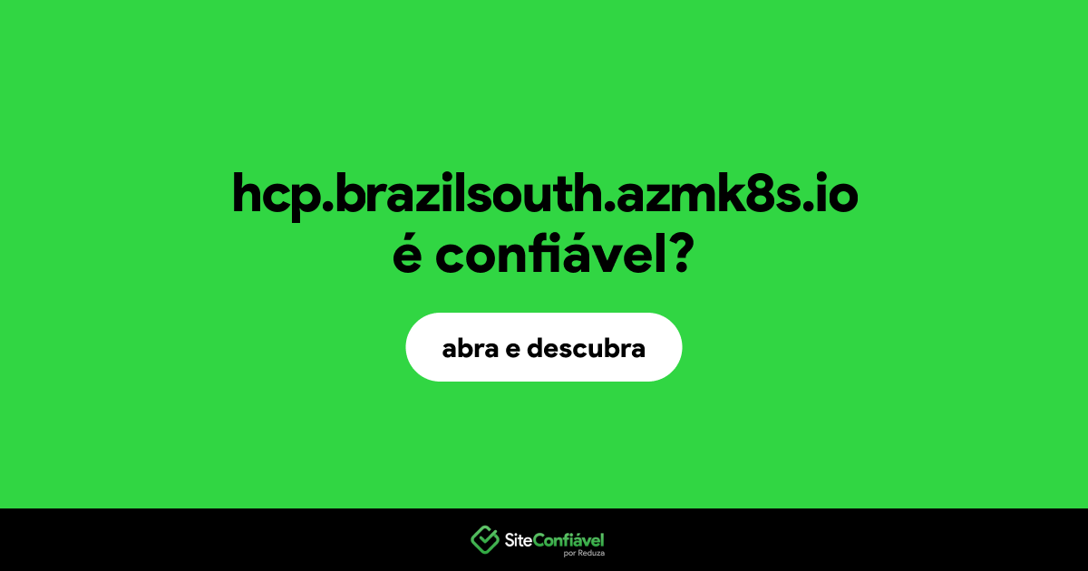 O site hcp.brazilsouth.azmk8s.io é confiável?