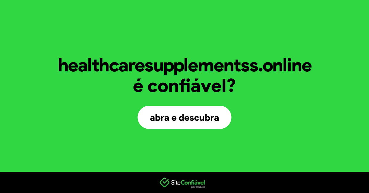 O site healthcaresupplementss.online é confiável?