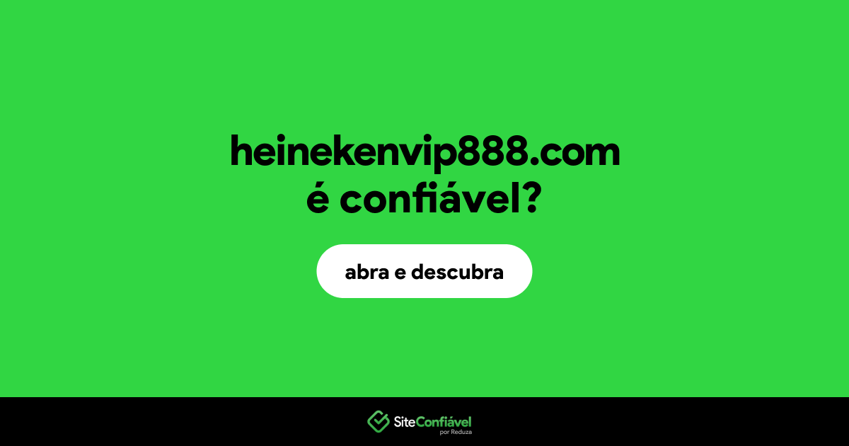 O site heinekenvip888.com é confiável?