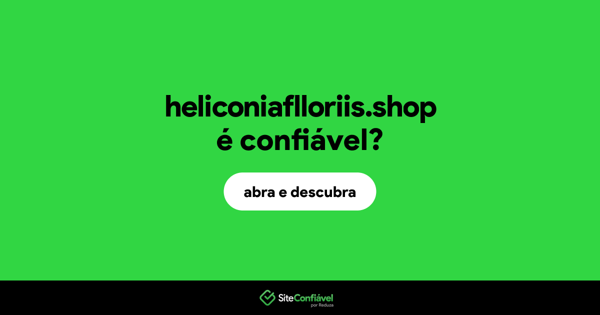 O site heliconiaflloriis.shop é confiável?