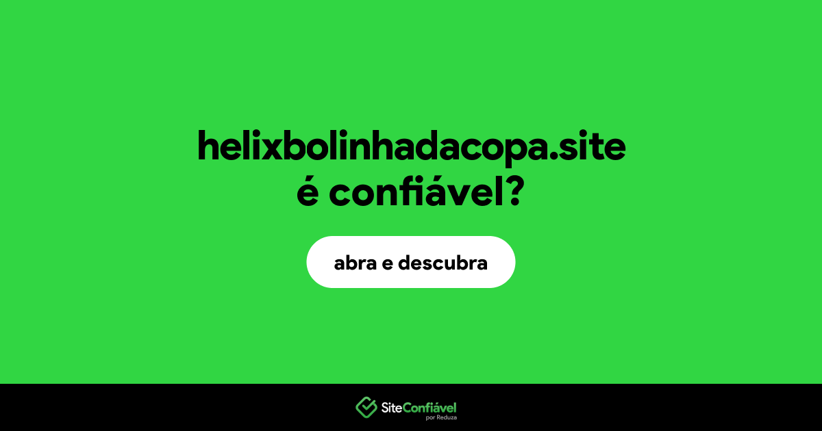 O site helixbolinhadacopa.site é confiável?