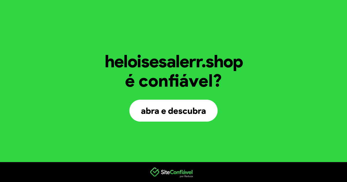 O site heloisesalerr.shop é confiável?