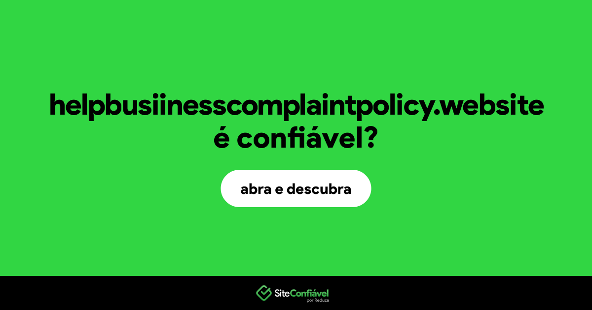 O site helpbusiinesscomplaintpolicy.website é confiável?