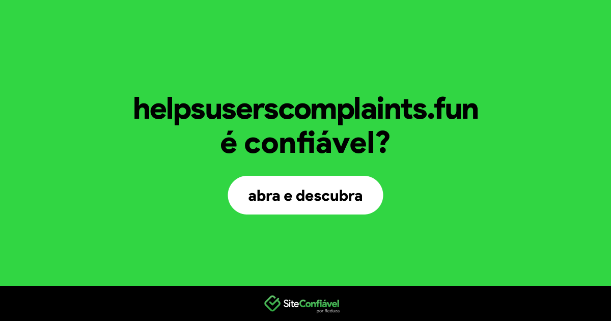 O site helpsuserscomplaints.fun é confiável?