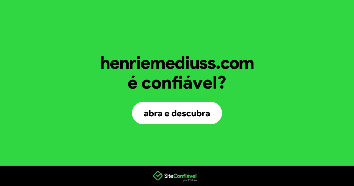 O site henriemediuss.com é confiável?