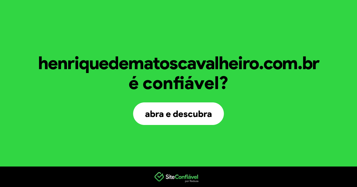O site henriquedematoscavalheiro.com.br é confiável?