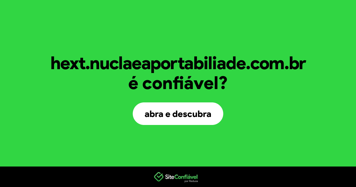 O site hext.nuclaeaportabiliade.com.br é confiável?