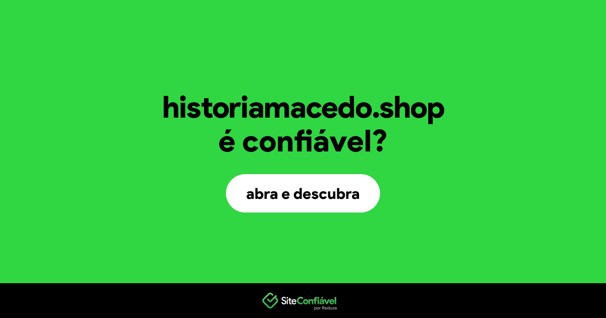 O site historiamacedo.shop é confiável?