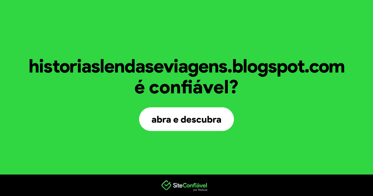 O site historiaslendaseviagens.blogspot.com é confiável?