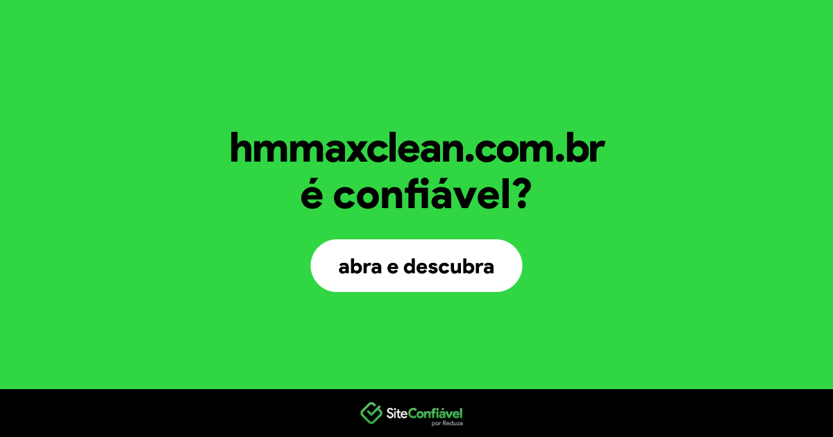 O site hmmaxclean.com.br é confiável?