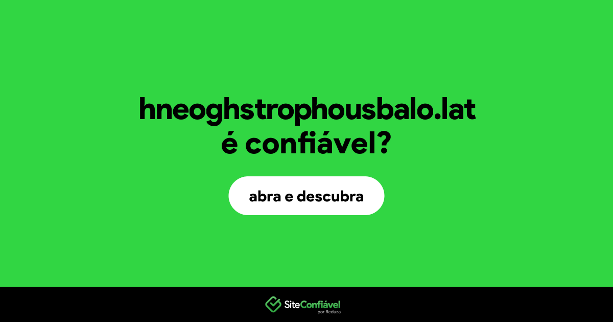 O site hneoghstrophousbalo.lat é confiável?