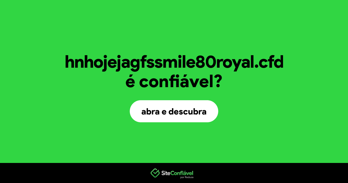 O site hnhojejagfssmile80royal.cfd é confiável?