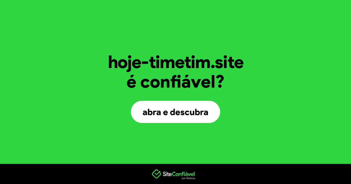 O site hoje-timetim.site é confiável?
