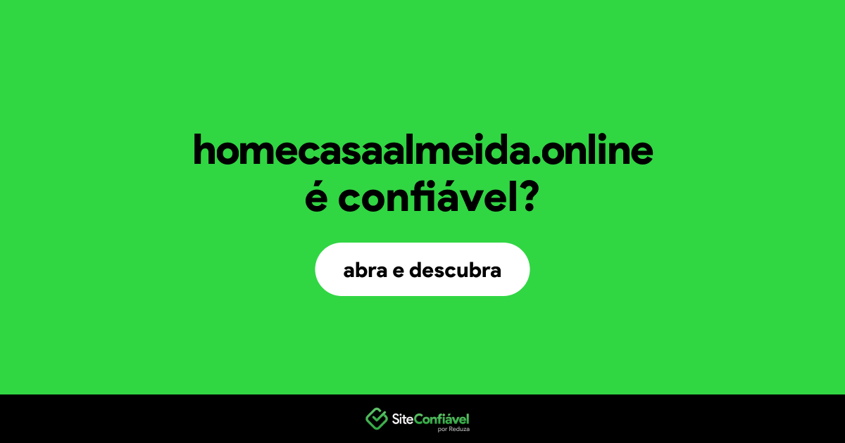O site homecasaalmeida.online é confiável?