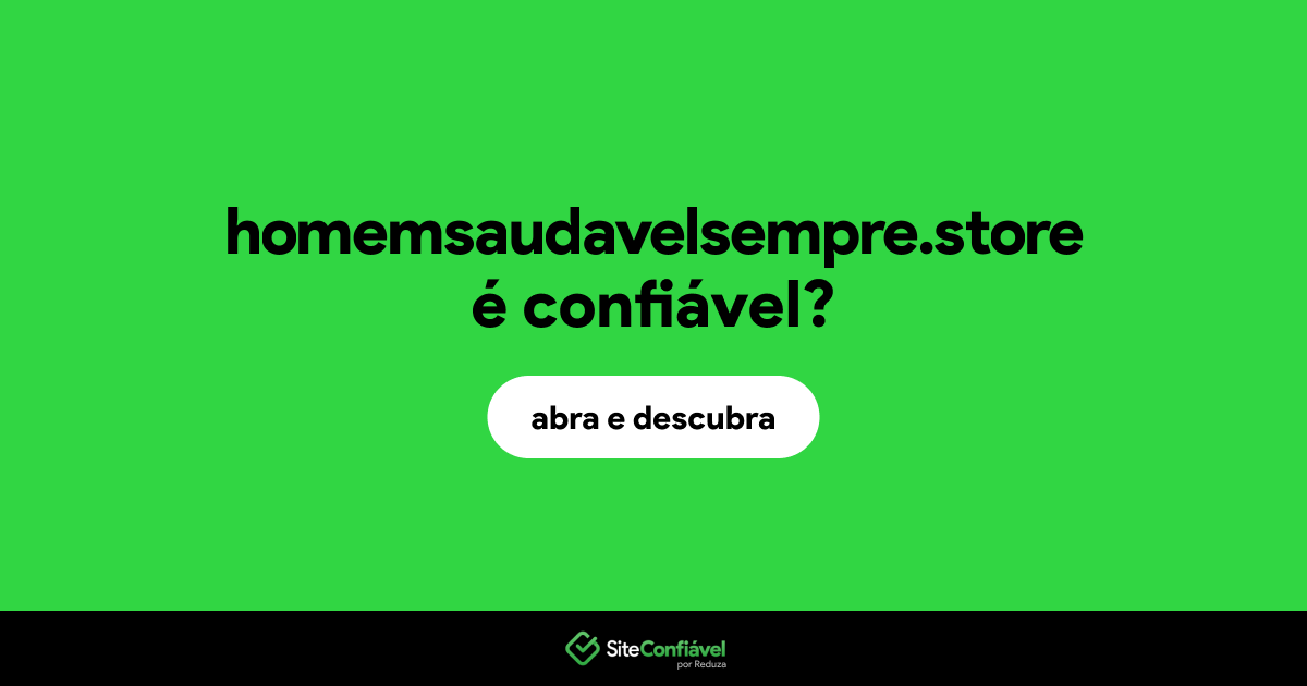 O site homemsaudavelsempre.store é confiável?