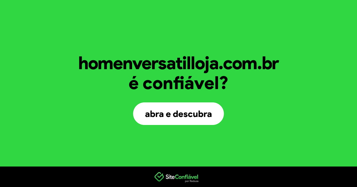 O site homenversatilloja.com.br é confiável?