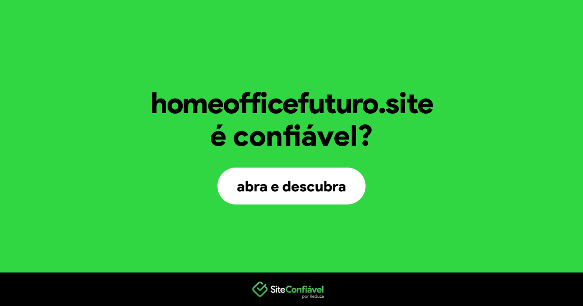 O site homeofficefuturo.site é confiável?