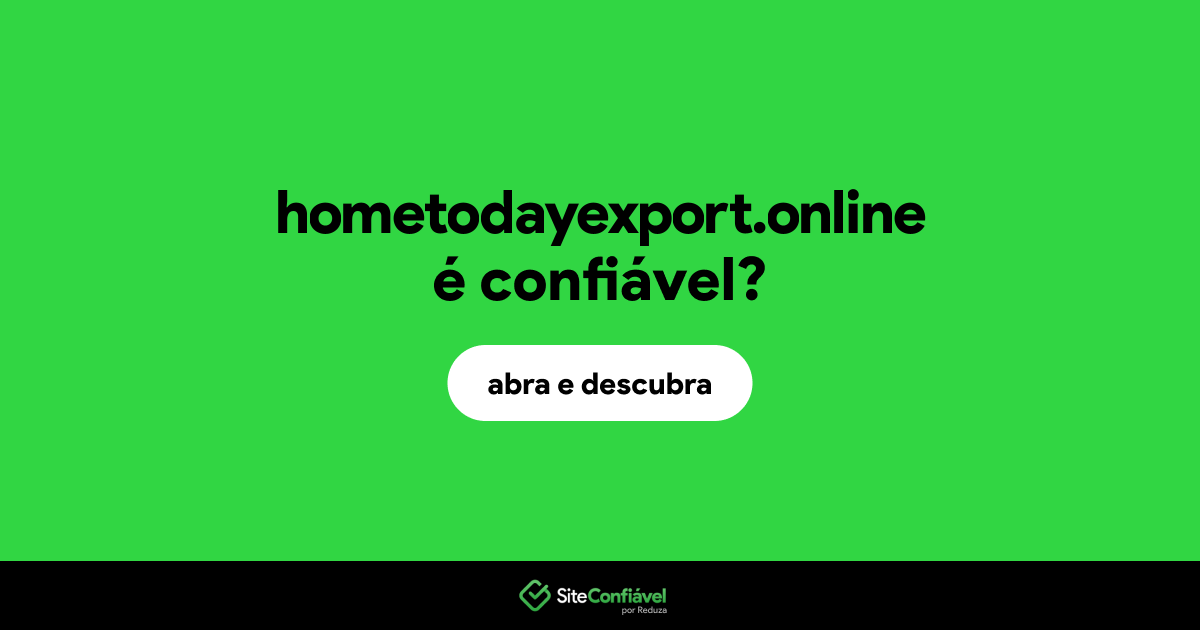 O site hometodayexport.online é confiável?